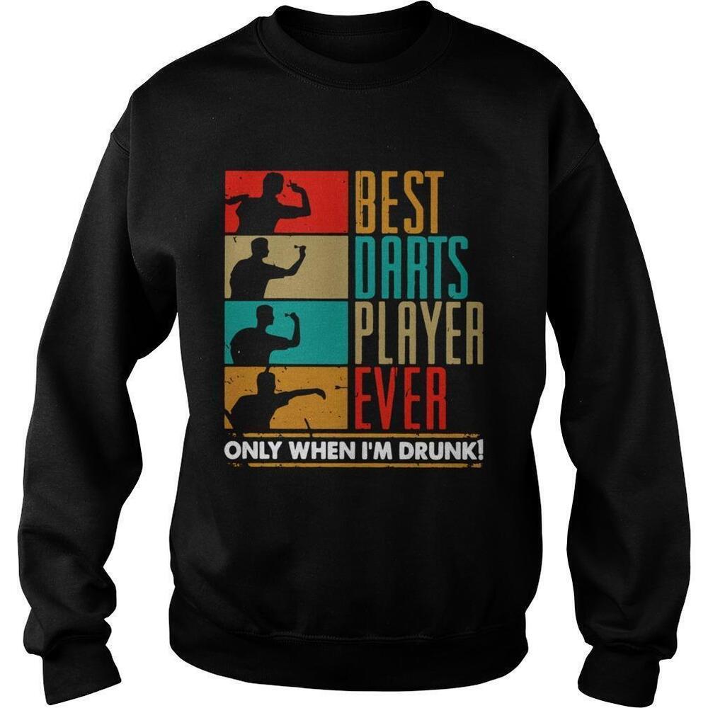 Best Darts Player Ever Only When Im Drunk Sweatshirt